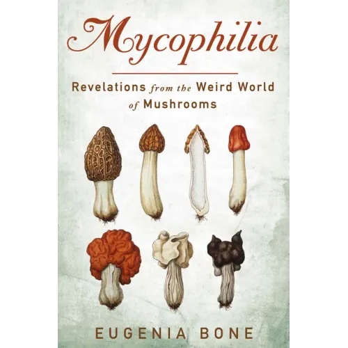 Mycophilia: Revelations from the Weird World of Mushrooms