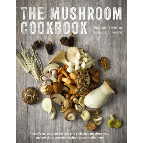 The Mushroom Cookbook: A Guide to Edible Wild and Cultivated Mushrooms - And Delicious Seasonal Recipes to Cook with Them - Hardcover