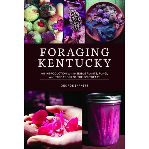Foraging Kentucky: An Introduction to the Edible Plants, Fungi, and Tree Crops of the Southeast