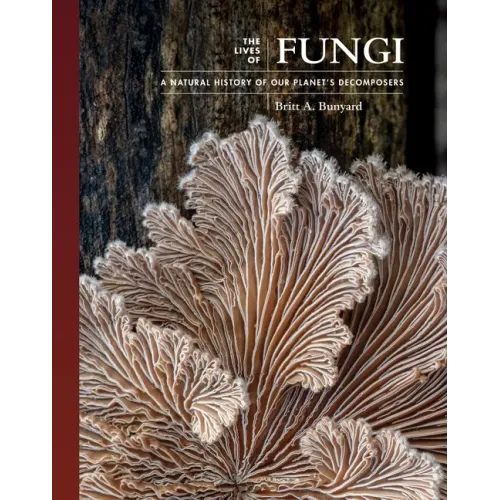 The Lives of Fungi: A Natural History of Our Planet's Decomposers
