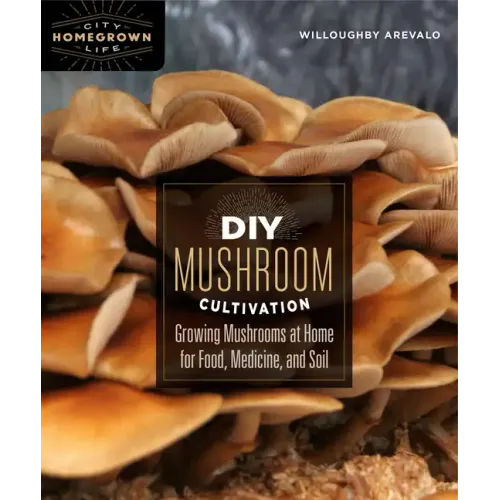 DIY Mushroom Cultivation: Growing Mushrooms at Home for Food, Medicine, and Soil