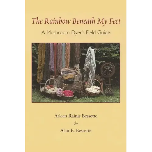 The Rainbow Beneath My Feet: A Mushroom Dyer's Field Guide