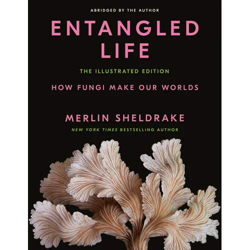Entangled Life: The Illustrated Edition: How Fungi Make Our Worlds