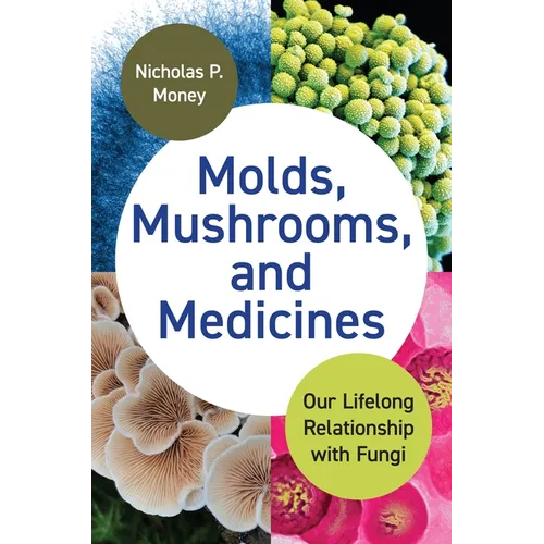 Molds, Mushrooms, and Medicines: Our Lifelong Relationship with Fungi
